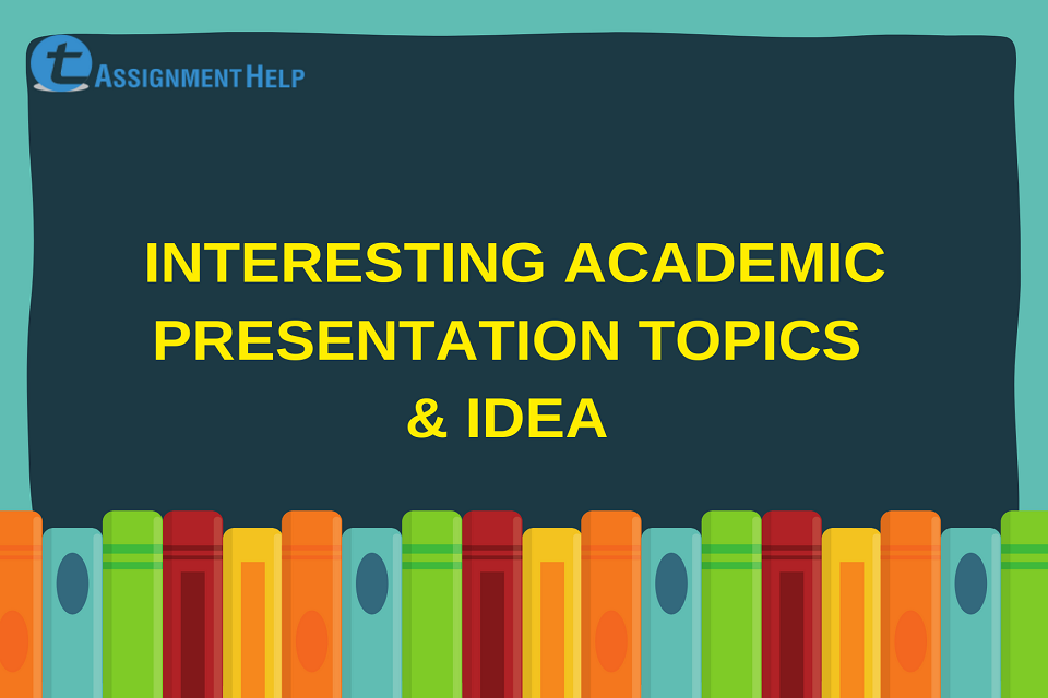 Interesting Academic Presentation Topics Ideas Total Assignment Help