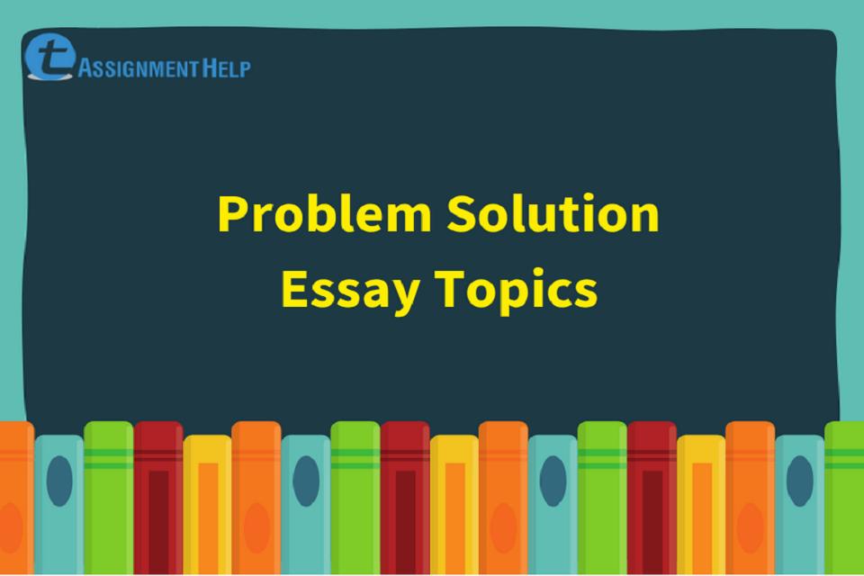 problem and solution essay topic ideas