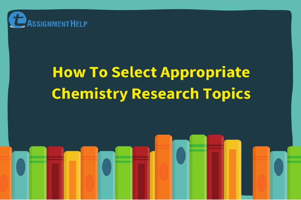 How To Select Appropriate Chemistry Research Topics Total Assignment Help